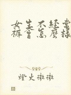 女生不经常穿内裤会怎么样