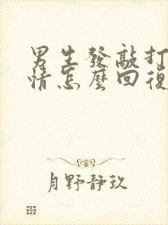 男生发敲打的表情怎么回复