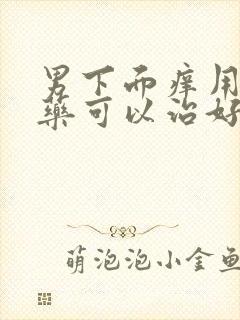 男下面痒用什么药可以治好呢