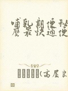 哺乳期便秘吃什么最快通便