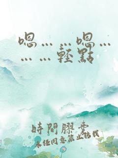 嗯……嗯……啊……轻点