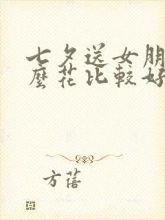 七夕送女朋友什么花比较好