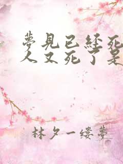 梦见已经死去的人又死了是什么意思