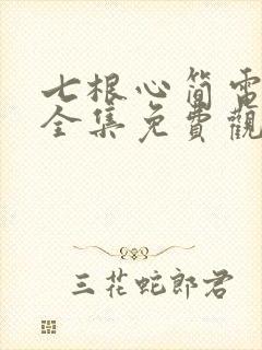 七根心简电视剧全集免费观看下载