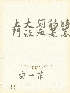 上大厕的时候肛门流血是怎么回事