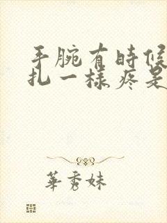 手腕有时候像针扎一样疼是怎么回事儿