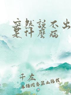 突然说不出话来是什么病