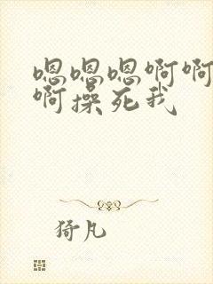 嗯嗯嗯啊啊啊啊啊操死我