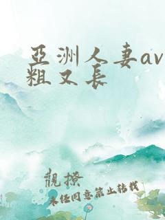 亚洲人妻av又粗又长
