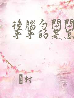 后脑勺闷闷的晕乎乎的是怎么回事