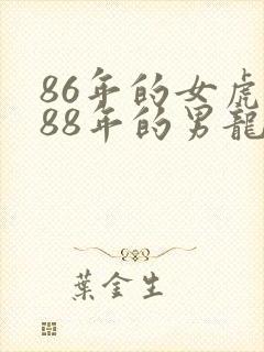 86年的女虎和88年的男龙婚姻相配吗?