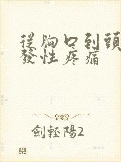 从胸口到头部阵发性疼痛