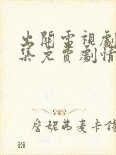 出关电视剧40集免费剧情分集介绍