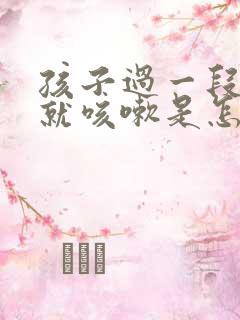 孩子过一段时间就咳嗽是怎么回事