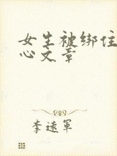 女生被绑住挠脚心文章