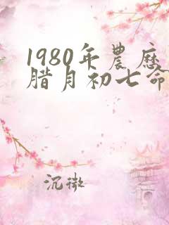 1980年农历腊月初七命运