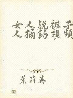 女人脱裤子给男人捅的视频