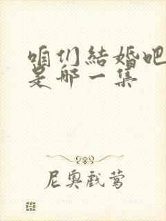 咱们结婚吧求婚是哪一集