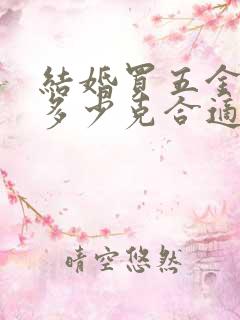 结婚买五金大概多少克合适