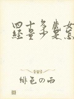 四十多岁女人月经量少是怎么回事