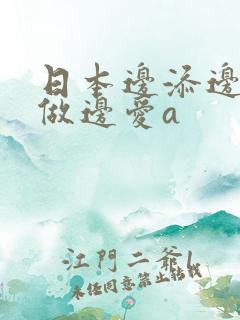 日本边添边摸边做边爱a