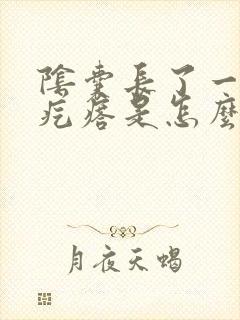 阴囊长了一个硬疙瘩是怎么回事