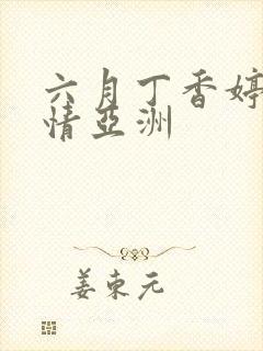 六月丁香婷婷激情亚洲