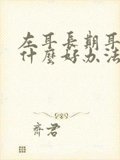 左耳长期耳鸣有什么好办法可以治