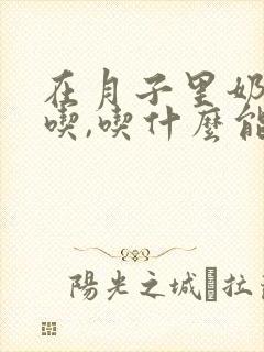 在月子里奶不够吃,吃什么能下奶