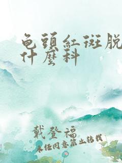 龟头红斑脱皮挂什么科