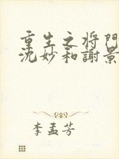 重生之将门毒后沈妙和谢景行什么时候在一起