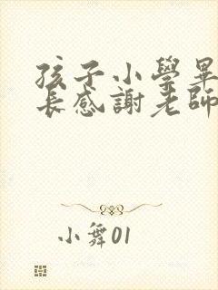 孩子小学毕业家长感谢老师的话语