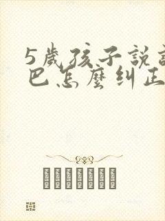 5岁孩子说话结巴怎么纠正