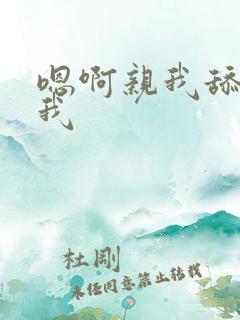 嗯啊亲我舔我操我