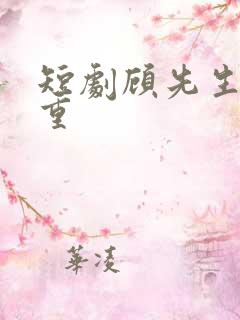 短剧顾先生请自重