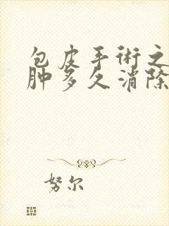 包皮手术之后水肿多久消除