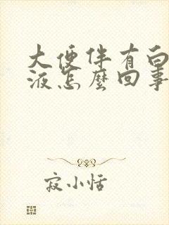 大便伴有白色粘液怎么回事