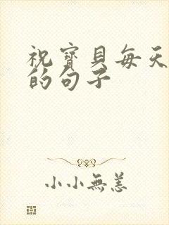 祝宝贝每天开心的句子