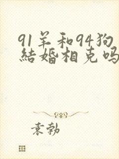 91羊和94狗结婚相克吗