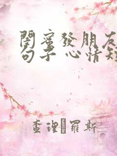 闺蜜发朋友圈的句子 心情短句