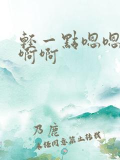 轻一点嗯嗯嗯啊啊啊