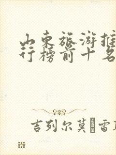 山东旅游推荐排行榜前十名