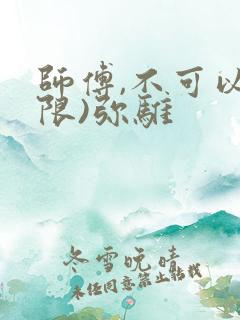 师傅,不可以(限)弥骓