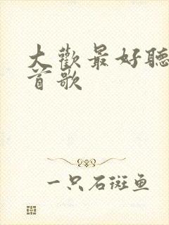 大欢最好听的十首歌