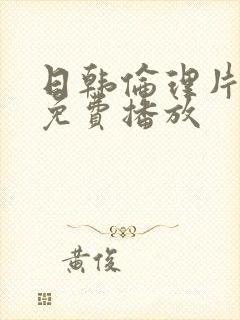 日韩伦理片在线免费播放