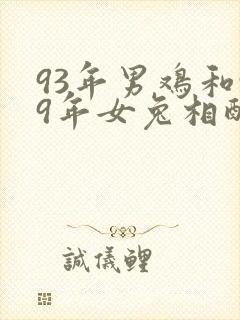 93年男鸡和99年女兔相配婚姻如何