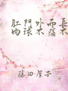 肛门外面长了个肉球不痛不痒