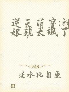 逆天萌宝:神医娘亲太飒了短剧