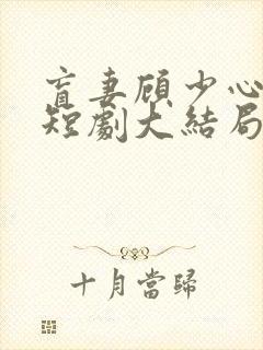 盲妻顾少心尖宠短剧大结局