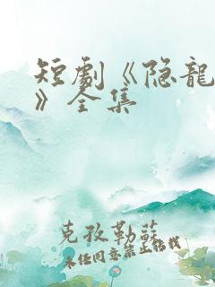 短剧《隐龙卧凤》全集